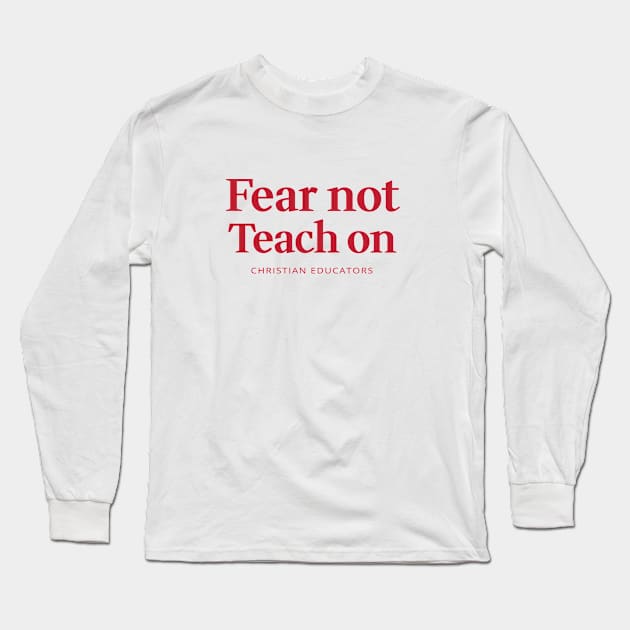 Fear Not Teach On Christian Teacher Long Sleeve T-Shirt by Hesed